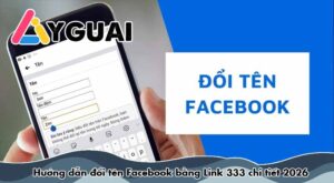Hướng dẫn đổi tên Facebook bằng Link 333 chi tiết 2026