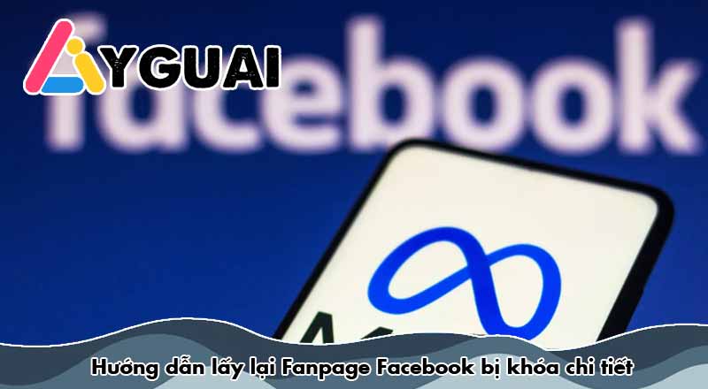 Hướng dẫn lấy lại Fanpage Facebook bị khóa chi tiết
