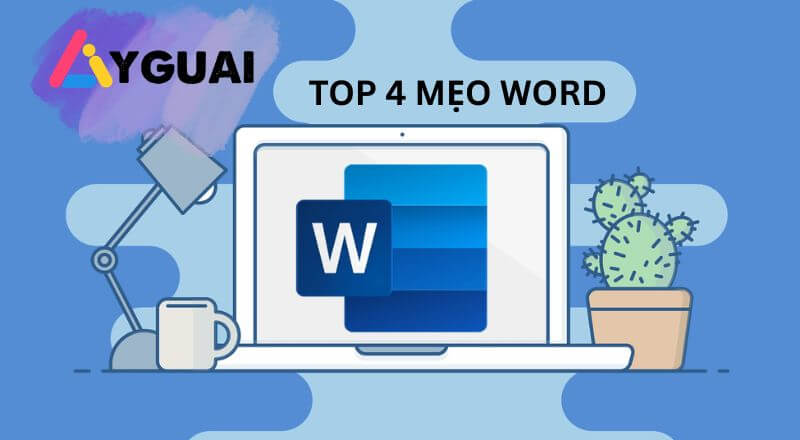 Top 4 mẹo Word giúp dân văn phòng làm việc hiệu quả hơn mỗi ngày