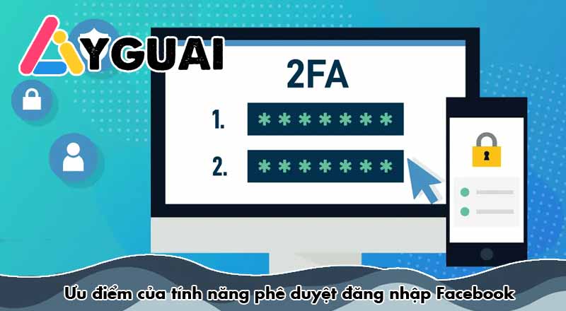 Cách tắt phê duyệt đăng nhập Facebook mới nhất 2026 chỉ trong vài bước 10 Ưu điểm của tính năng phê duyệt đăng nhập Facebook
